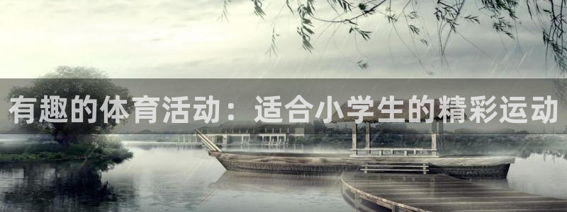 凯发官网下载招商电话是多少：有趣的体育活动：适合小学