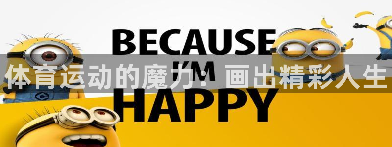 凯发官网下载招商：体育运动的魔力：画出精彩人生