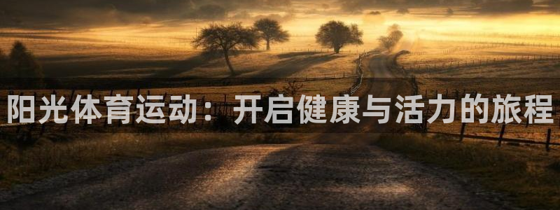 凯发官网下载平台注册要钱吗：阳光体育运动：开启健康与
