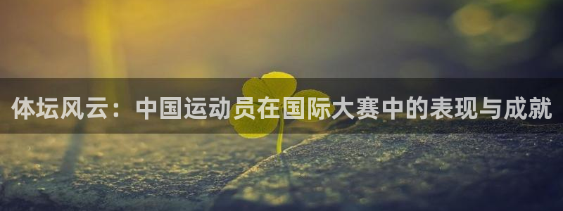 凯发官网下载招商电话号码：体坛风云：中国运动员在国际