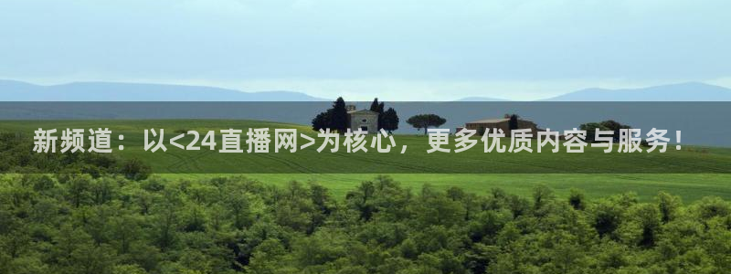 178体育赛事直播的平台：新频道：以<24直播网>为核心，更多优质内容与服务！